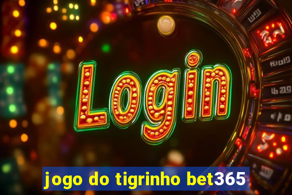 jogo do tigrinho bet365